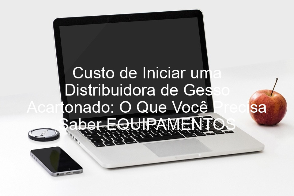 Custo de Iniciar uma Distribuidora de Gesso Acartonado: O Que Você Precisa Saber EQUIPAMENTOS
